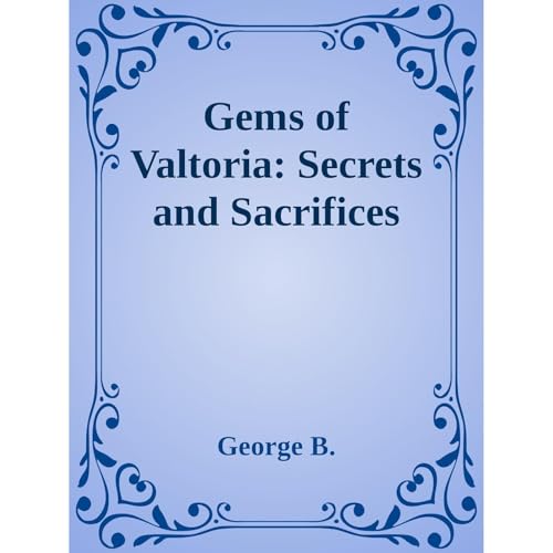Gems Of Valtoria: Secrets and Sacrifices by George Banik