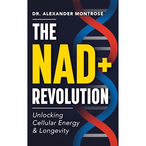 The NAD+ Revolution: Unlocking Cellular Energy & Longevity by Dr. Alexander Montrose