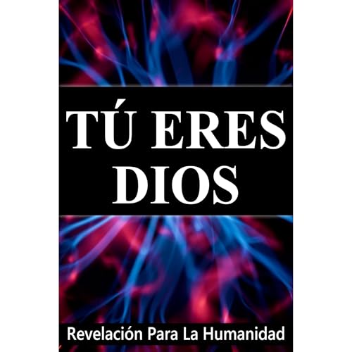 Tú Eres Dios, Revelación Para La Humanidad