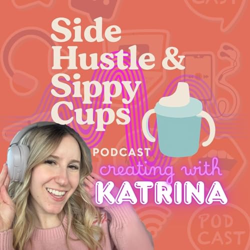 Side Hustle & Sippy Cups: A TikTok Shop Podcast by Katrina Sechrest