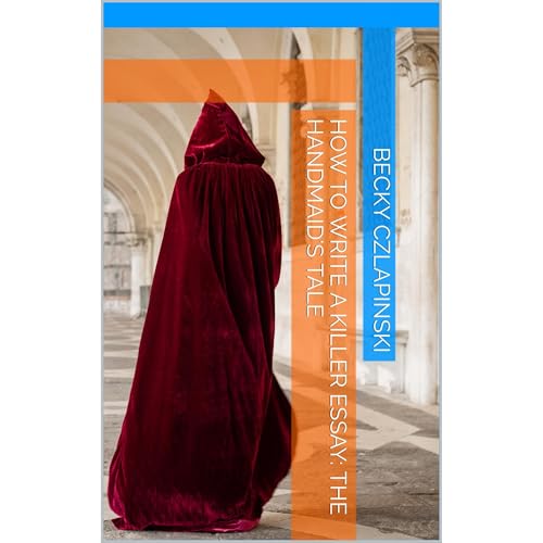 How to Write a Killer Essay: The Handmaid's Tale by Becky Czlapinski