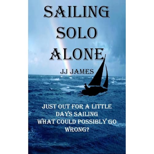 Sailing Solo Alone: Sailing book with some yachting humour by J.J. James