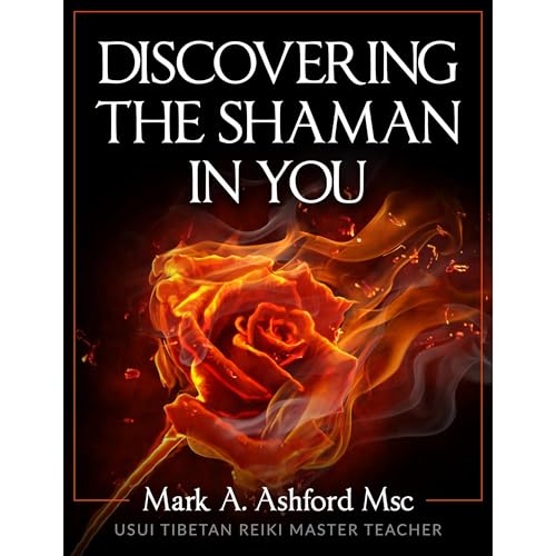 Discovering the Shaman in You by Mark A. Ashford