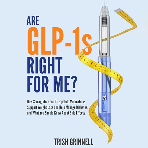 Are GLP-1s Right for Me? by Trish Grinnell