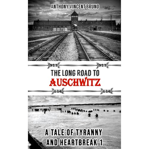 The Long Road to Auschwitz: A Tale of Tyranny and Heartbreak 1