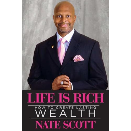 Life Is Rich: How To Create Lasting Wealth by Nate Scott