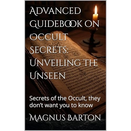 Advanced Guidebook on Occult Secrets: Unveiling the Unseen by Magnus Barton