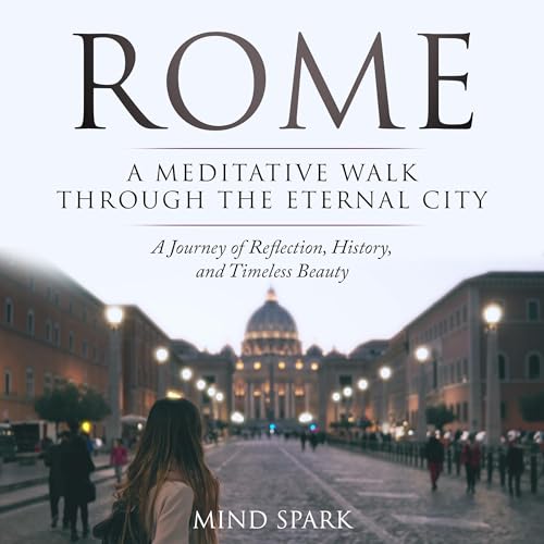 Rome: A Meditative Walk Through the Eternal City