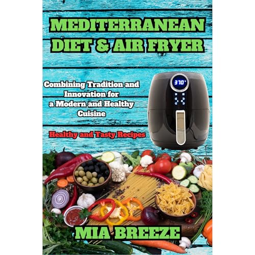 Mediterranean Diet and Air Fryer: Healthy and Tasty Recipes