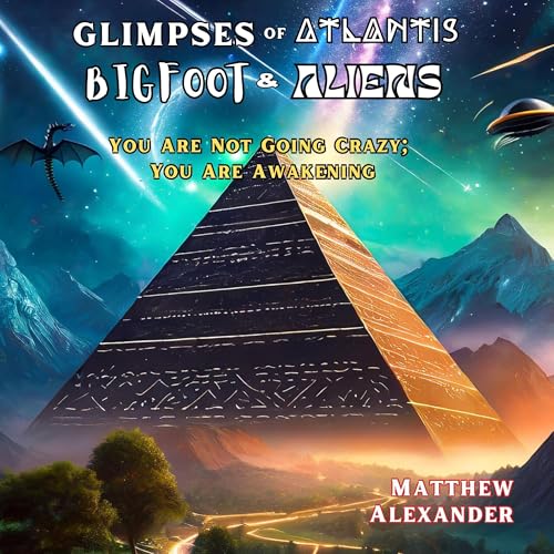 Glimpses of Atlantis, Bigfoot & Aliens by Matthew Alexander