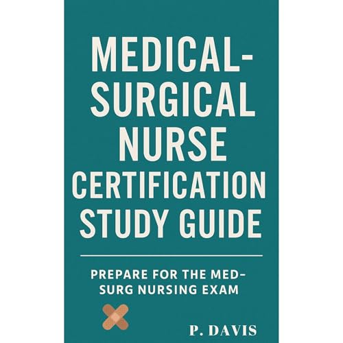MEDICAL-SURGICAL NURSE CERTIFICATION STUDY GUIDE by P Davis