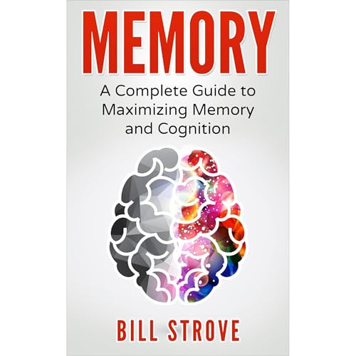 Memory: A Complete Guide To Maximizing Memory And Cognition by Bill Strove