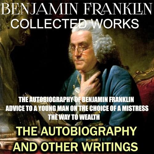 Collected works of Benjamin Franklin. The Autobiography and Other Writings