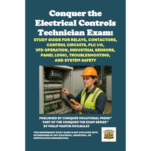 Conquer the Electrical Controls Technician Exam: Study Guide for Relays, Contactors, Control Circuits, PLC I/O, VFD Operation, Industrial Sensors, Panel Logic, Troubleshooting, and System Safety