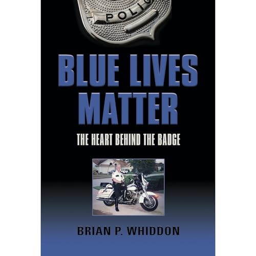 BLUE LIVES MATTER: The Heart Behind the Badge by Brian P. Whiddon