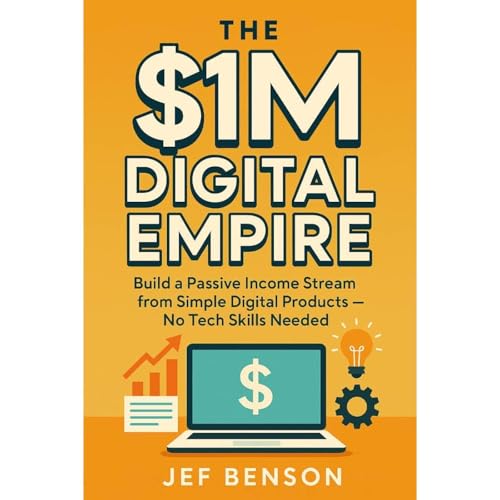 The $1M Digital Empire by Jef Benson