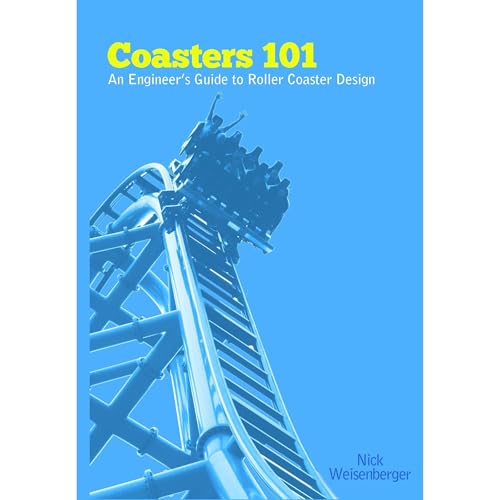 Coasters 101: An Engineer's Guide to Roller Coaster Design by Nick Weisenberger