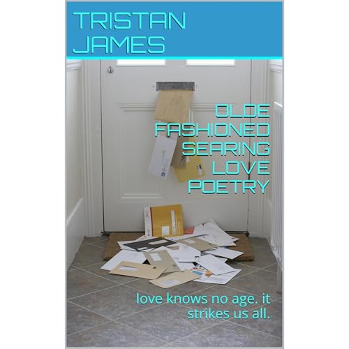 OLDE FASHIONED SEARING LOVE POETRY by TRISTAN JAMES