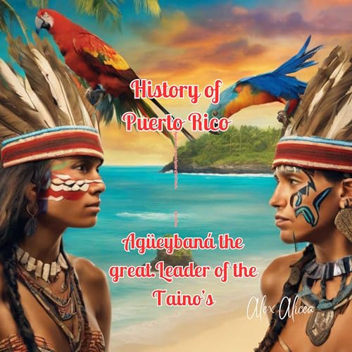 Agüeybaná the Great: Leader of the Taino’s