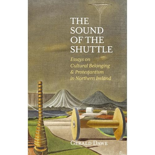 The Sound of the Shuttle: Essays on Cultural Belonging & Protestantism in Northern Ireland