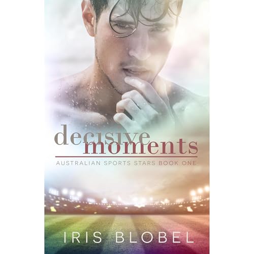 Decisive Moments - Australian Sports Romance by Iris Blobel