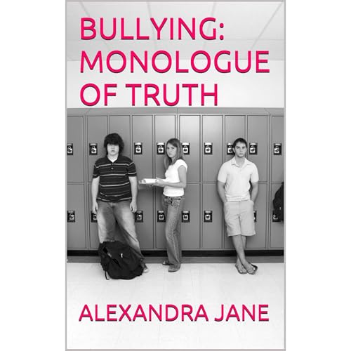 BULLYING: MONOLOGUE OF TRUTH by ALEXANDRA JANE