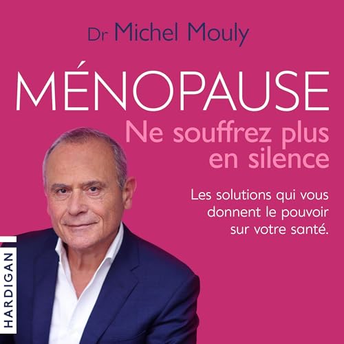 Ménopause, ne souffrez plus en silence ! by Michel Mouly