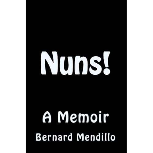 Nuns! A Memoir by Bernard Mendillo