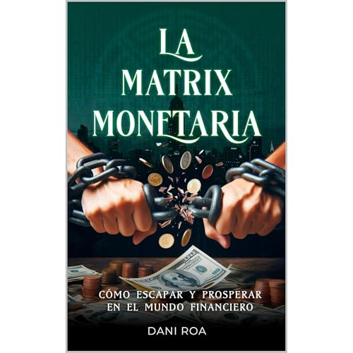 MATRIX MONETARIA. Cómo Escapar y Prosperar en el Mundo Financiero by Dani Roa