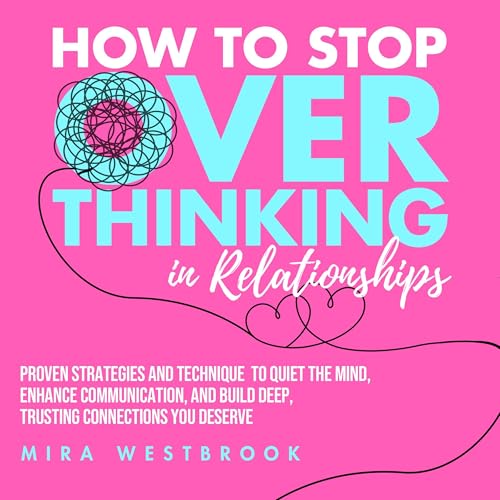 How to Stop Overthinking in Relationships