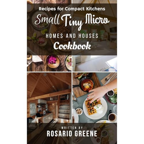Small, Tiny, Micro Homes and Houses Cookbook by Rosario Greene