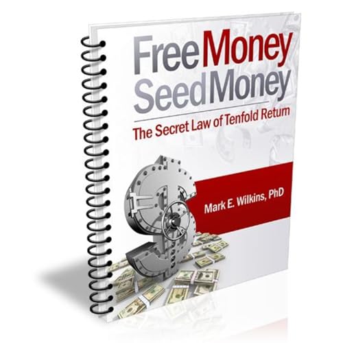 Free Money Seed Money The Secret Law of Tenfold Return by Mark E. Wilkins PhD