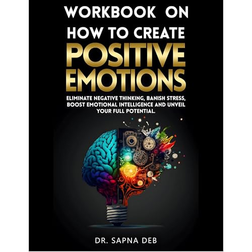 Workbook On How To Create Positive Emotions by Dr. Sapna Deb