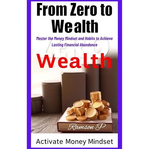 "From Zero to Wealth: Activate Your Money Mindset" by Ramson P.
