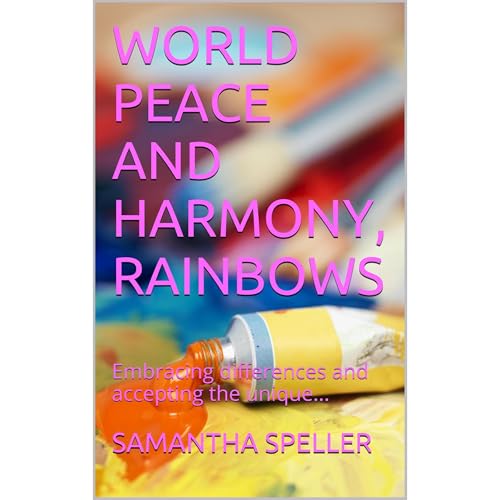 WORLD PEACE AND HARMONY, RAINBOWS by SAMANTHA SPELLER