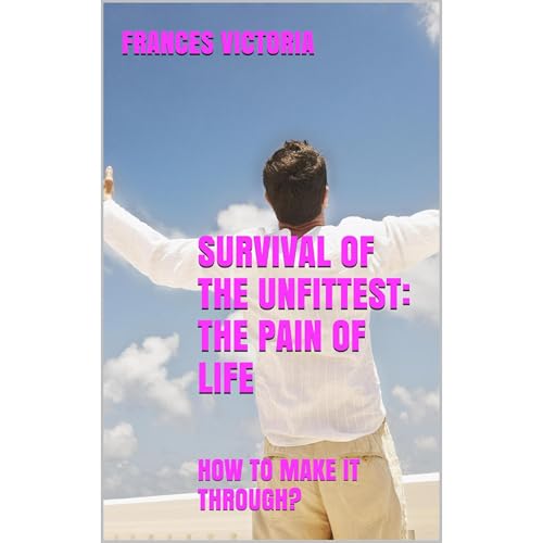 SURVIVAL OF THE UNFITTEST: THE PAIN OF LIFE
