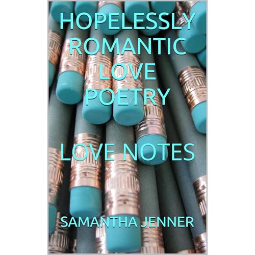 HOPELESSLY ROMANTIC LOVE POETRY by SAMANTHA JENNER