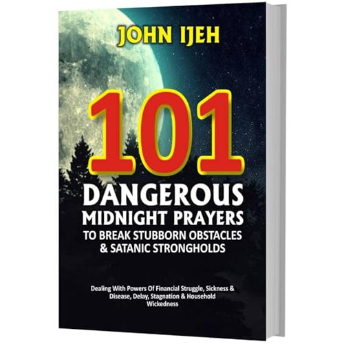 101 Dangerous Midnight Prayers to Break Stubborn Obstacles & Satanic Strongholds