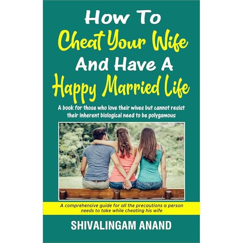How to cheat your wife and have a happy married life by Shivalingam Anand