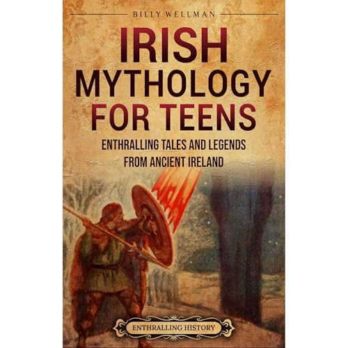 Irish Mythology for Teens: Enthralling Tales and Legends from Ancient Ireland