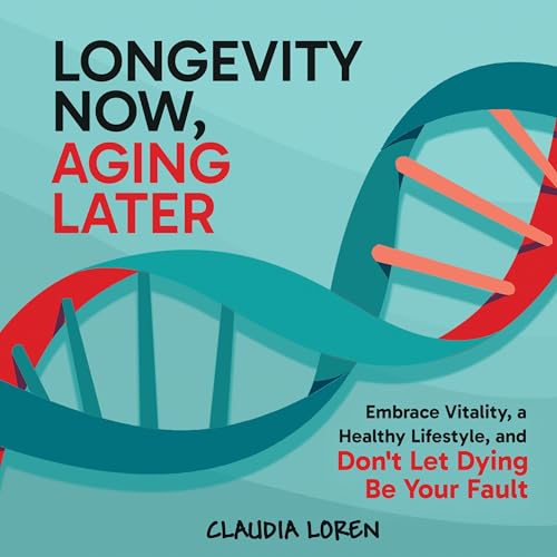 Longevity Now, Aging Later by Claudia Loren