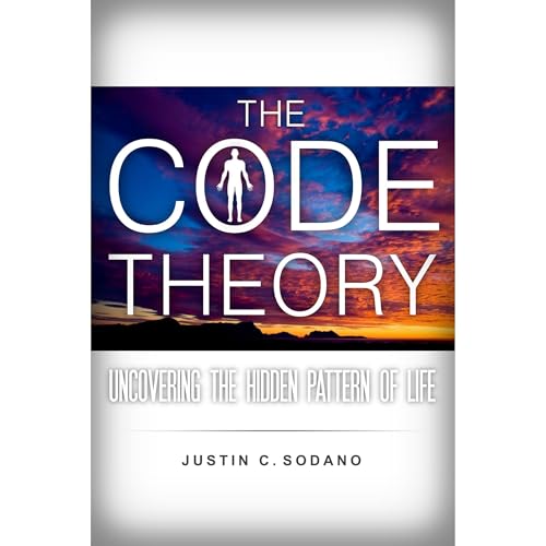 The Code Theory: Uncovering the hidden pattern of life by Justin Sodano