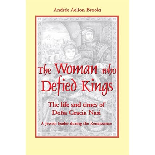 Woman Who Defied Kings: The Life and Times of Dona Gracia Nasi by Andree Brooks