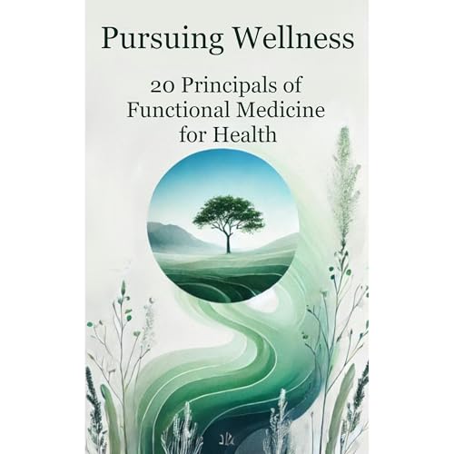 Pursuing Wellness: 20 Principles of Functional Medicine for Health by Living Well Collective