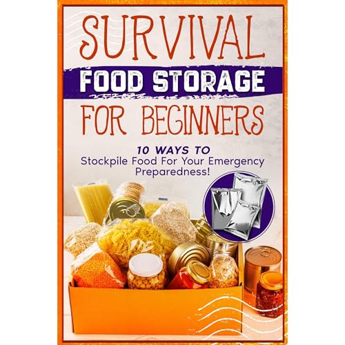 Survival Food Storage For Beginners: 10 Ways To Stockpile Food For Your Emergency Preparedness! by Theodore Woods