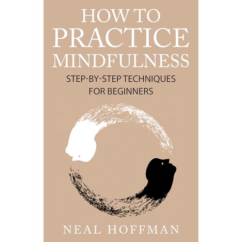 How To Practice Mindfulness. by Neal Hoffman