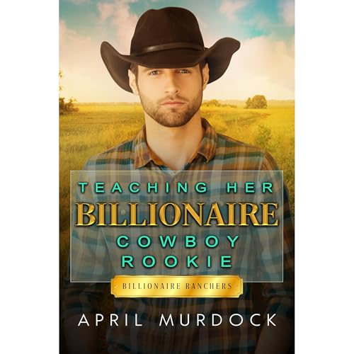 Teaching Her Billionaire Cowboy Rookie by April Murdock