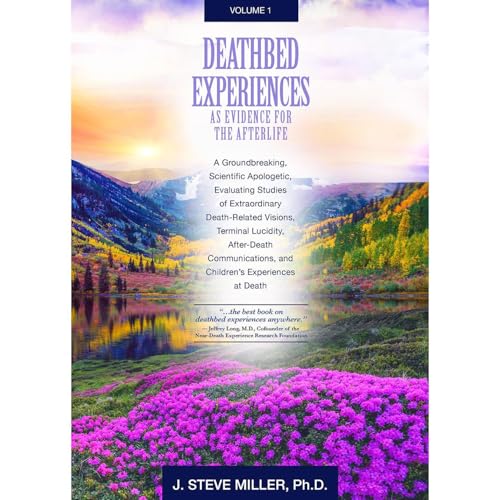 Deathbed Experiences as Evidence for the Afterlife, Volume 1