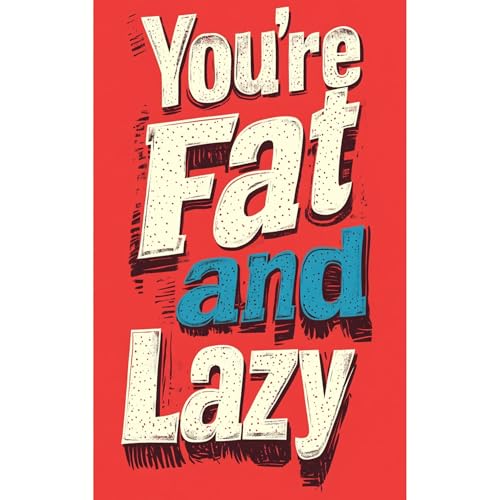 You're Fat and Lazy