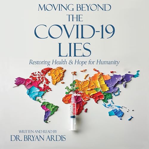 Moving Beyond the COVID-19 Lies by Bryan Ardis